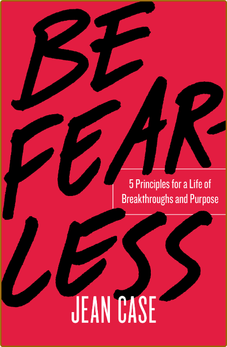 Be Fearless  5 Principles for a Life of Breakthroughs and Purpose by Jean Case