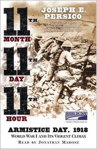 Eleventh Month, Eleventh Day, Eleventh Hour Armistice Day, 1918 World War I and Its Violent Climax [Audiobook]