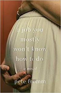 A Job You Mostly Won't Know How to Do A Novel