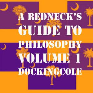 A RedNeck's Guide to Philosophy Volume 1 by Doc King Cole