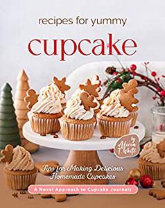 Recipes for Yummy Cupcakes  Tips for Making Delicious Homemade Cupcakes A Novel Approach to Cupcake Journals