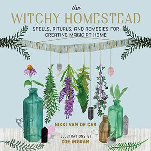 The Witchy Homestead Spells, Rituals, and Remedies for Creating Magic at Home [Audiobook]