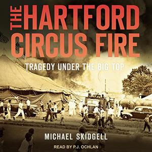 The Hartford Circus Fire Tragedy Under the Big Top [Audiobook]