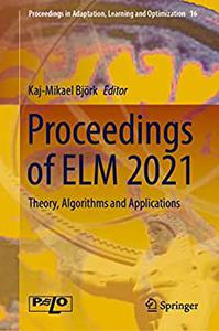 Proceedings of ELM 2021 Theory, Algorithms and Applications