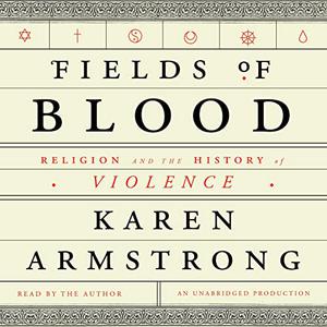 Fields of Blood Religion and the History of Violence [Audiobook]