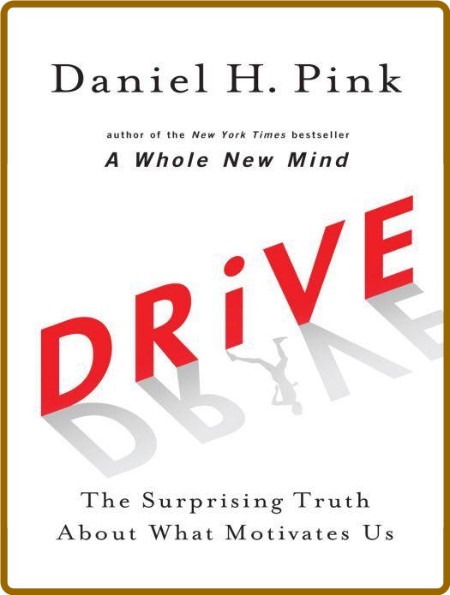 Drive  The Surprising Truth About What Motivates Us by Daniel H  Pink