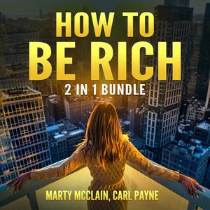 How To Be Rich Bundle 2 in 1 Bundle, How Finance Works and Wealth Building Secrets by Carl Payne, Marty McClain