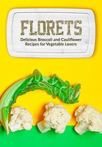 Florets Delicious Broccoli and Cauliflower Recipes for Vegetable Lovers