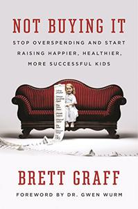 Not Buying It Stop Overspending and Start Raising Happier, Healthier, More Successful Kids