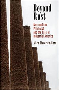 Beyond Rust Metropolitan Pittsburgh and the Fate of Industrial America