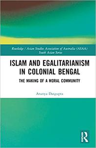 Islam and Egalitarianism in Colonial Bengal The Making of a Moral Community (RoutledgeAsian Studies Association of Aus