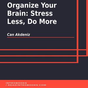 Organize Your Brain Stress Less, Do More by Can Akdeniz, Introbooks Team