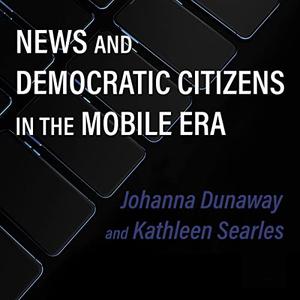 News and Democratic Citizens in the Mobile Era [Audiobook]