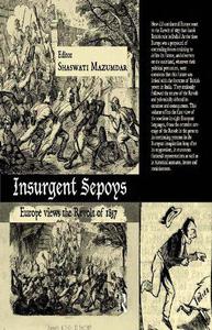 Insurgent Sepoys Europe Views the Revolt of 1857