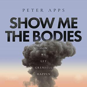 Show Me the Bodies How We Let Grenfell Happen [Audiobook]