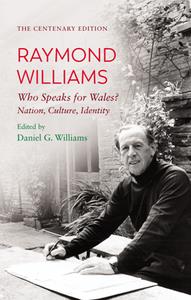 Raymond Williams  Who Speaks for Wales Nation, Culture, Identity (The Centenary Edition)