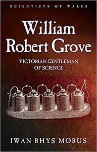 William Robert Grove Victorian Gentleman of Science