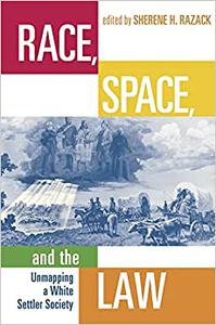 Race, Space, and the Law Unmapping a White Settler Society