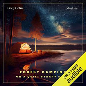 Forest Camping on a Quiet Starry Night Ambient Audio for Deep Sleep and Relaxation [Audiobook]