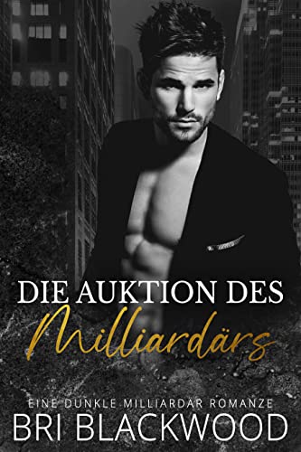 Cover: Bri Blackwood  -  Die Auktion des Milliardärs: Eine dunkle Milliardär Romanze (Trilogie „Gnadenloser Milliardär“ 1)