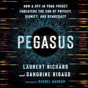 Pegasus How a Spy in Your Pocket Threatens the End of Privacy, Dignity, and Democracy [Audiobook]
