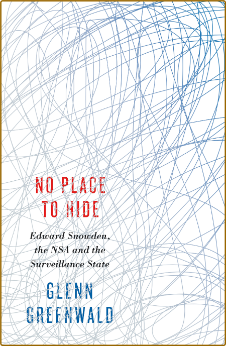 No Place to Hide  Edward Snowden, the NSA, and the U S  Surveillance State by Glen...