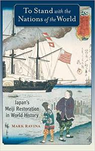 To Stand with the Nations of the World Japan's Meiji Restoration in World History