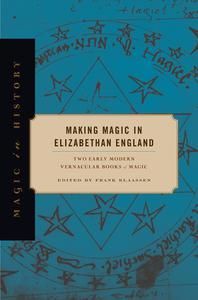 Making Magic in Elizabethan England Two Early Modern Vernacular Books of Magic (Magic in History)