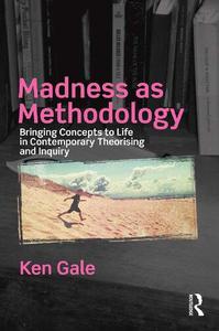 Madness as Methodology Bringing Concepts to Life in Contemporary Theorising and Inquiry