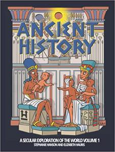 Ancient History A Secular Exploration of World History Volume 1