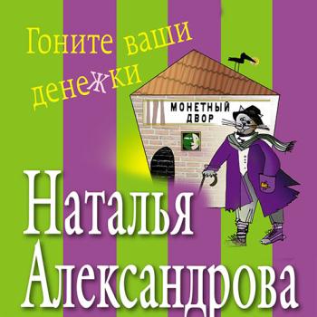 постер к Александрова Наталья - Гоните ваши денежки (Аудиокнига)