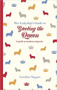 Her Ladyship's Guide to Greeting the Queen and Other Questions of Modern Etiquette