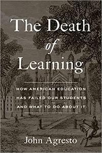 The Death of Learning How American Education Has Failed Our Students and What to Do about It