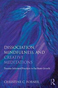 Dissociation, Mindfulness, and Creative Meditations Trauma-Informed Practices to Facilitate Growth