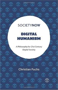 Digital Humanism A Philosophy for 21st Century Digital Society