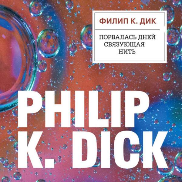 Филип Дик - Порвалась дней связующая нить (Аудиокнига)