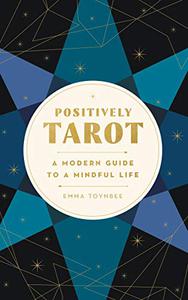 Positively Tarot A Modern Guide to a Mindful Life