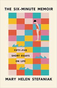 The Six-Minute Memoir Fifty-Five Short Essays on Life