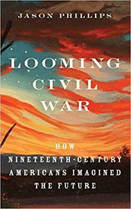 Looming Civil War How Nineteenth-Century Americans Imagined the Future