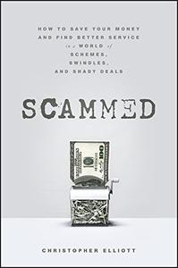 Scammed How to Save Your Money and Find Better Service in a World of Schemes, Swindles, and Shady Deals