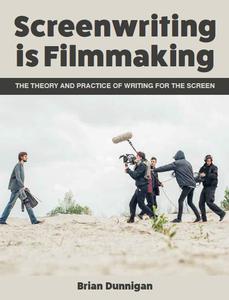 Screenwriting Is Filmmaking The Theory and Practice of Writing for the Screen