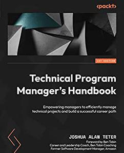 Technical Program Manager's Handbook  Empowering managers to efficiently manage technical projects and build 