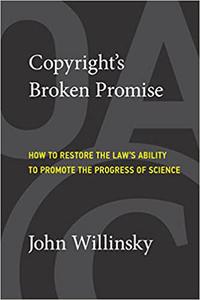 Copyright's Broken Promise How to Restore the Law's Ability to Promote the Progress of Science