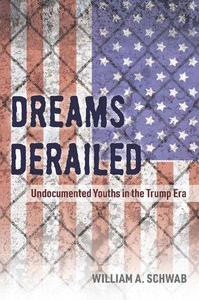 Dreams Derailed Undocumented Youths in the Trump Era
