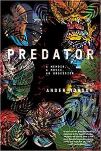 Predator A Memoir, a Movie, an Obsession