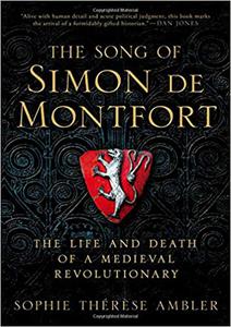 The Song of Simon de Montfort The Life and Death of a Medieval Revolutionary