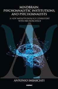 Mindbrain, Psychoanalytic Institutions, and Psychoanalysts A New Metapsychology Consistent with Neuroscience