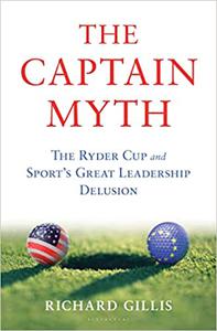 The Captain Myth The Ryder Cup and Sport's Great Leadership Delusion