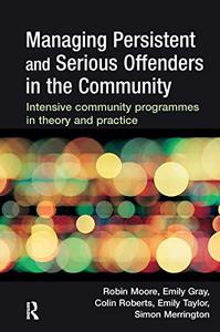 Managing Persistent and Serious Offenders in the Community Intensive community programmes in theory and practice