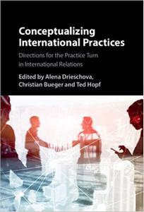 Conceptualizing International Practices Directions for the Practice Turn in International Relations